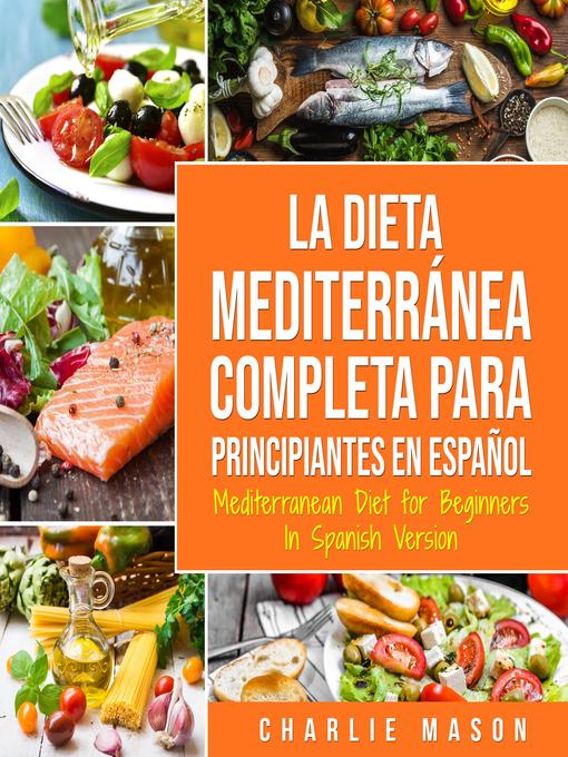 Title details for La Dieta Mediterránea Completa para Principiantes En español / Mediterranean Diet for Beginners In Spanish Version (Spanish Edition) by Charlie Mason - Available